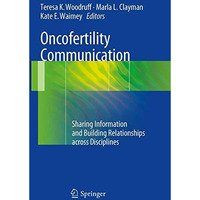 Oncofertility Communication: Sharing Information and Building Relationships acro [Paperback]