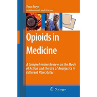 Opioids in Medicine: A Comprehensive Review on the Mode of Action and the Use of [Hardcover]