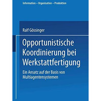 Opportunistische Koordinierung bei Werkstattfertigung: Ein Ansatz auf der Basis  [Paperback]