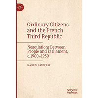 Ordinary Citizens and the French Third Republic: Negotiations Between People and [Paperback]