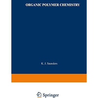 Organic Polymer Chemistry: An Introduction to the Organic Chemistry of Adhesives [Paperback]