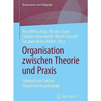 Organisation zwischen Theorie und Praxis: Jahrbuch der Sektion Organisationsp?da [Paperback]