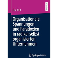 Organisationale Spannungen und Paradoxien in radikal selbst organisierten Untern [Paperback]