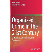 Organized Crime in the 21st Century: Motivations, Opportunities, and Constraints [Hardcover]