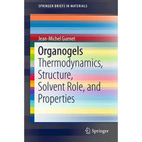 Organogels: Thermodynamics, Structure, Solvent Role, and Properties [Paperback]