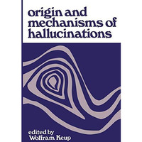 Origin and Mechanisms of Hallucinations: Proceedings of the 14th Annual Meeting  [Paperback]