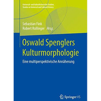 Oswald Spenglers Kulturmorphologie: Eine multiperspektivische Ann?herung [Paperback]