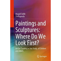 Paintings and Sculptures: Where Do We Look First?: An Eye Tracking in Situ Study [Hardcover]