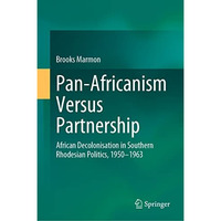 Pan-Africanism Versus Partnership: African Decolonisation in Southern Rhodesian  [Hardcover]