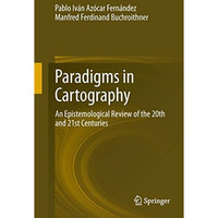 Paradigms in Cartography: An Epistemological Review of the 20th and 21st Centuri [Hardcover]