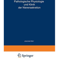 Pathologische Physiologie und Klinik der Nierensekretion: Drittes Freiburger Sym [Paperback]