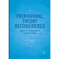 Patriarchal Theory Reconsidered: Torture and Gender-Based Violence in Turkey [Paperback]