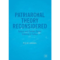 Patriarchal Theory Reconsidered: Torture and Gender-Based Violence in Turkey [Hardcover]