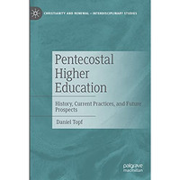 Pentecostal Higher Education: History, Current Practices, and Future Prospects [Hardcover]