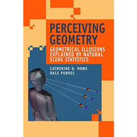 Perceiving Geometry: Geometrical Illusions Explained by Natural Scene Statistics [Hardcover]