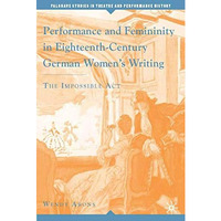 Performance and Femininity in Eighteenth-Century German Women's Writing: The Imp [Hardcover]