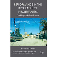 Performance in the Blockades of Neoliberalism: Thinking the Political Anew [Hardcover]