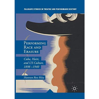 Performing Race and Erasure: Cuba, Haiti, and US Culture, 18981940 [Paperback]