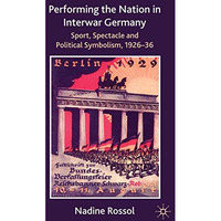 Performing the Nation in Interwar Germany: Sport, Spectacle and Political Symbol [Hardcover]