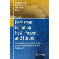 Persistent Pollution  Past, Present and Future: School of Environmental Researc [Paperback]