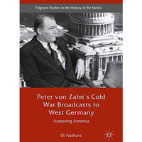 Peter von Zahn's Cold War Broadcasts to West Germany: Assessing America [Hardcover]