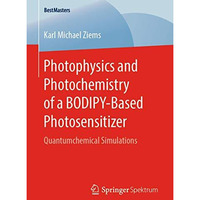 Photophysics and Photochemistry of a BODIPYBased Photosensitizer: Quantumchemic [Paperback]