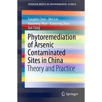 Phytoremediation of Arsenic Contaminated Sites in China: Theory and Practice [Paperback]