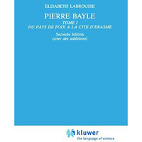 Pierre Bayle: Tome 1 Du pays de Foix a la Cite dErasme [Paperback]