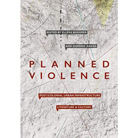 Planned Violence: Post/Colonial Urban Infrastructure, Literature and Culture [Hardcover]