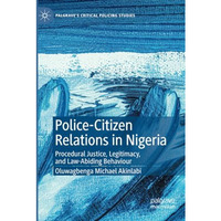 Police-Citizen Relations in Nigeria: Procedural Justice, Legitimacy, and Law-Abi [Paperback]