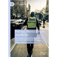 Policing, Mental Illness and Media: The Framing of Mental Health Crisis Encounte [Hardcover]