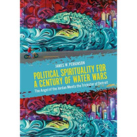 Political Spirituality for a Century of Water Wars: The Angel of the Jordan Meet [Hardcover]