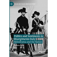 Politics and Sentiments in Risorgimento Italy: Melodrama and the Nation [Paperback]