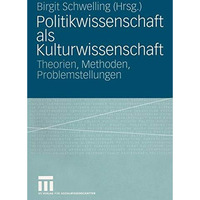 Politikwissenschaft als Kulturwissenschaft: Theorien, Methoden, Problemstellunge [Paperback]