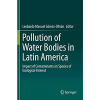 Pollution of Water Bodies in Latin America: Impact of Contaminants on Species of [Paperback]