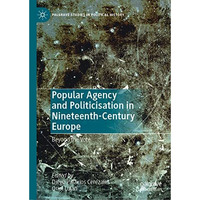 Popular Agency and Politicisation in Nineteenth-Century Europe: Beyond the Vote [Hardcover]