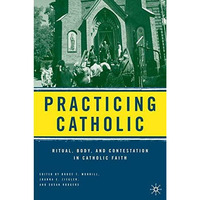 Practicing Catholic: Ritual, Body, and Contestation in Catholic Faith [Hardcover]