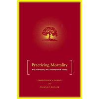 Practicing Mortality: Art, Philosophy, and Contemplative Seeing [Hardcover]