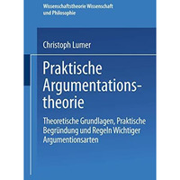 Praktische Argumentationstheorie: Theoretische Grundlagen, praktische Begr?ndung [Paperback]