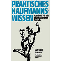 Praktisches Kaufmanns-Wissen: Handbuch f?r alle kaufm?nnischen Bereiche [Paperback]