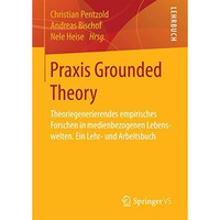 Praxis Grounded Theory: Theoriegenerierendes empirisches Forschen in medienbezog [Paperback]