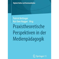 Praxistheoretische Perspektiven in der Medienp?dagogik [Paperback]