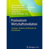 Praxiswissen Wirtschaftsmediation: Strategien, Modelle und Methoden f?r Unterneh [Paperback]