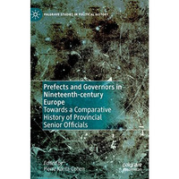 Prefects and Governors in Nineteenth-century Europe: Towards a Comparative Histo [Hardcover]