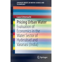 Pricing Urban Water: Evaluation of Economics in the Water Sector of Hyderabad an [Paperback]