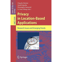 Privacy in Location-Based Applications: Research Issues and Emerging Trends [Paperback]