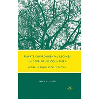 Private Environmental Regimes in Developing Countries: Globally Sown, Locally Gr [Hardcover]