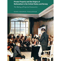 Private Property and the Origins of Nationalism in the United States and Norway: [Hardcover]