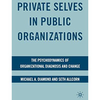 Private Selves in Public Organizations: The Psychodynamics of Organizational Dia [Hardcover]