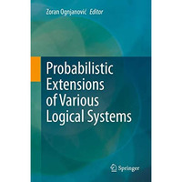 Probabilistic Extensions of Various Logical Systems [Hardcover]